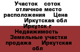 Участок 5 соток (отличное место расположения) › Цена ­ 200 000 - Иркутская обл., Иркутск г. Недвижимость » Земельные участки продажа   . Иркутская обл.